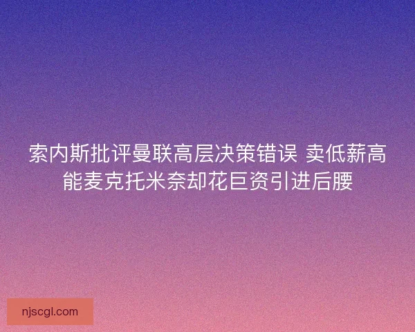 索内斯批评曼联高层决策错误 卖低薪高能麦克托米奈却花巨资引进后腰