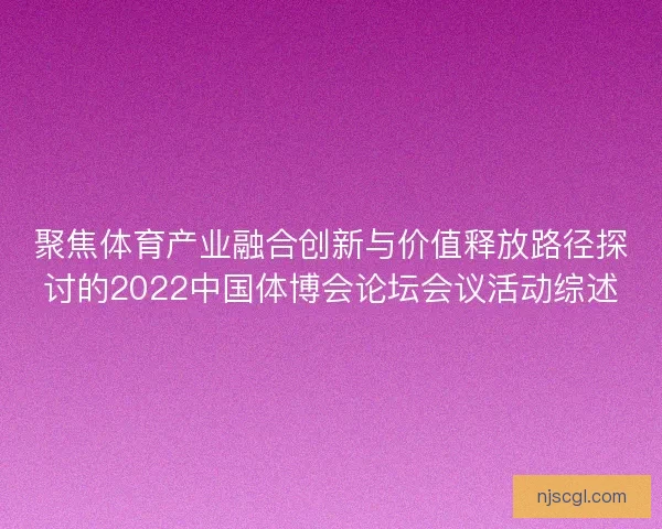 聚焦体育产业融合创新与价值释放路径探讨的2022中国体博会论坛会议活动综述